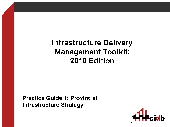 Infrastructure Delivery Management Toolkit: 2010 Edition Practice Guide 1: Provincial Infrastructure Strategy 1 development