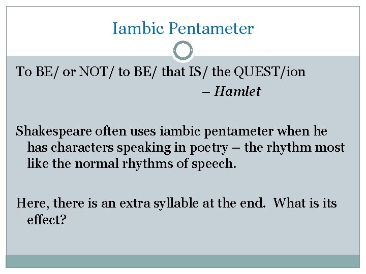 Iambic Pentameter To BE/ or NOT/ to BE/ that IS/ the QUEST/ion – Hamlet