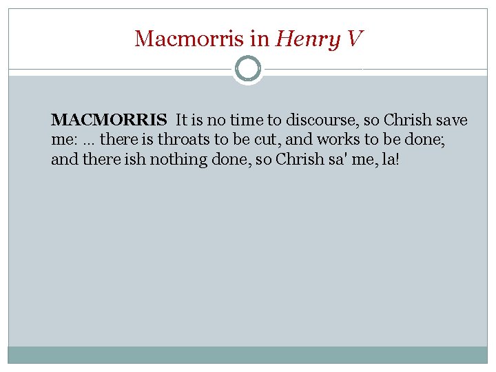 Macmorris in Henry V MACMORRIS It is no time to discourse, so Chrish save
