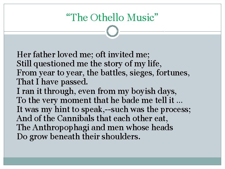 “The Othello Music” Her father loved me; oft invited me; Still questioned me the