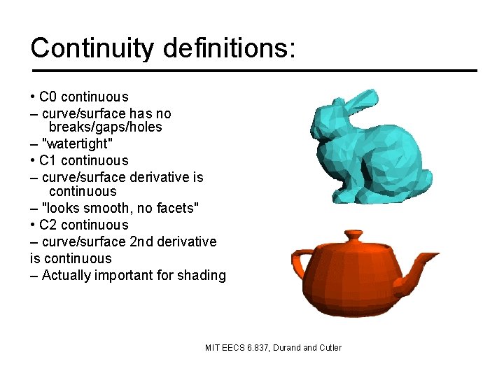 Continuity definitions: • C 0 continuous – curve/surface has no breaks/gaps/holes – "watertight" •