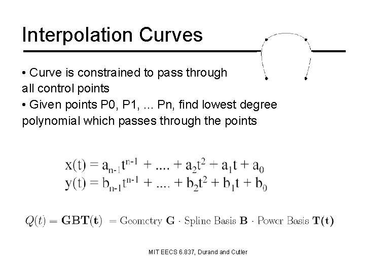 Interpolation Curves • Curve is constrained to pass through all control points • Given