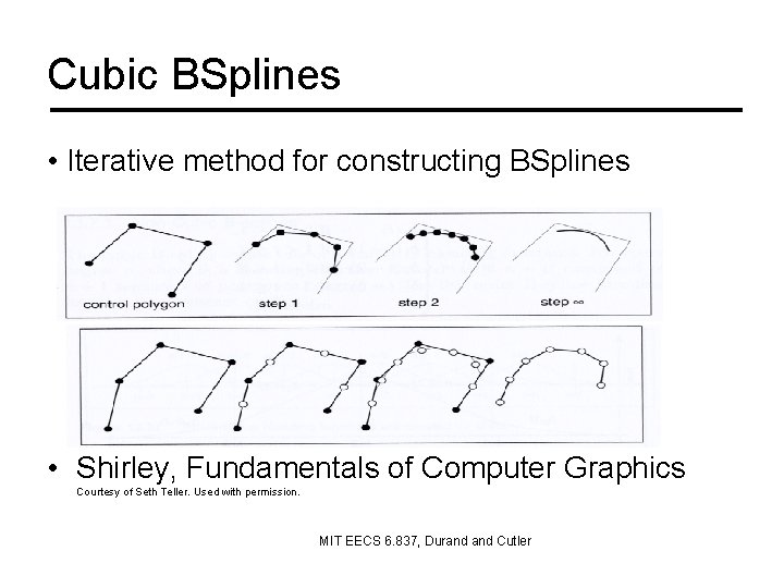 Cubic BSplines • Iterative method for constructing BSplines • Shirley, Fundamentals of Computer Graphics