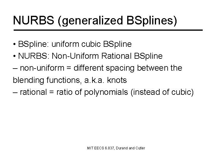 NURBS (generalized BSplines) • BSpline: uniform cubic BSpline • NURBS: Non-Uniform Rational BSpline –