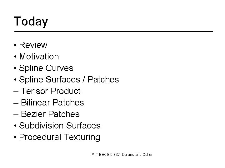 Today • Review • Motivation • Spline Curves • Spline Surfaces / Patches –