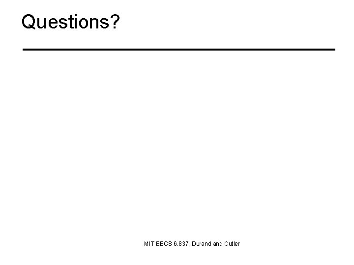 Questions? MIT EECS 6. 837, Durand Cutler 