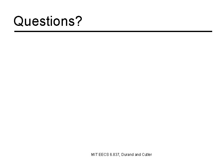 Questions? MIT EECS 6. 837, Durand Cutler 