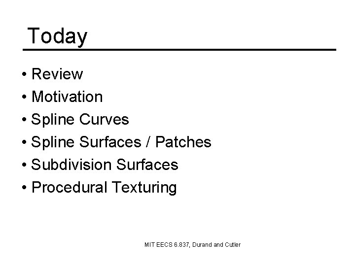 Today • Review • Motivation • Spline Curves • Spline Surfaces / Patches •