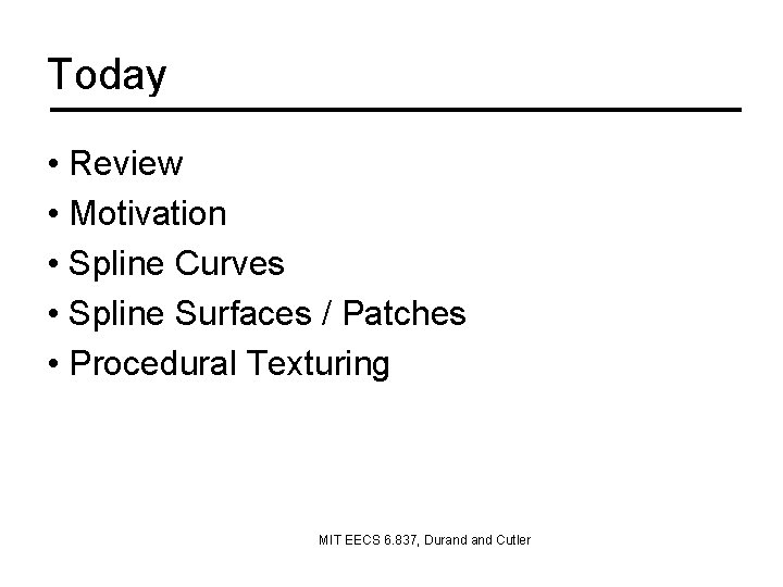 Today • Review • Motivation • Spline Curves • Spline Surfaces / Patches •