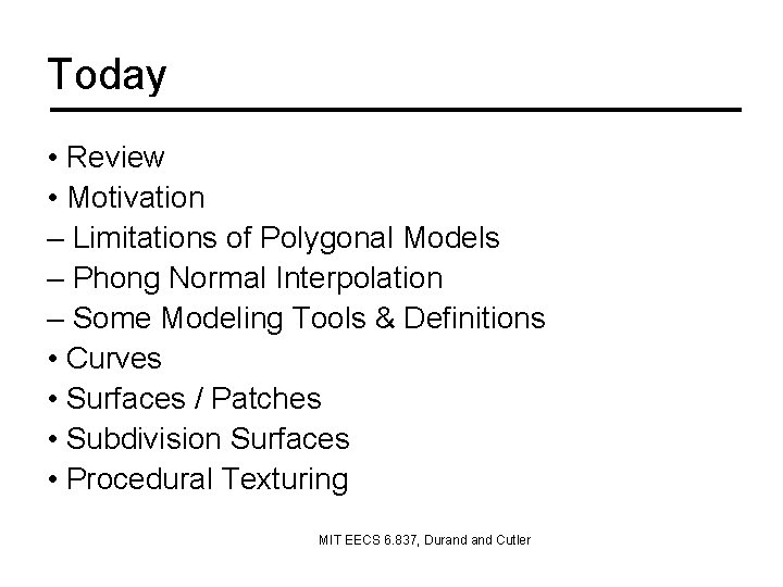 Today • Review • Motivation – Limitations of Polygonal Models – Phong Normal Interpolation