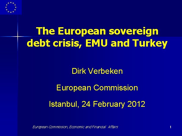 The European sovereign debt crisis, EMU and Turkey Dirk Verbeken European Commission Istanbul, 24