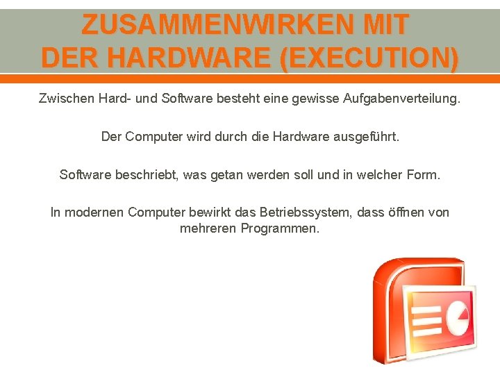 ZUSAMMENWIRKEN MIT DER HARDWARE (EXECUTION) Zwischen Hard- und Software besteht eine gewisse Aufgabenverteilung. Der