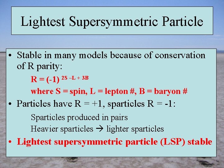 Lightest Supersymmetric Particle • Stable in many models because of conservation of R parity: