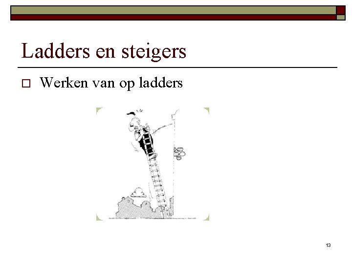 Ladders en steigers o Werken van op ladders 13 