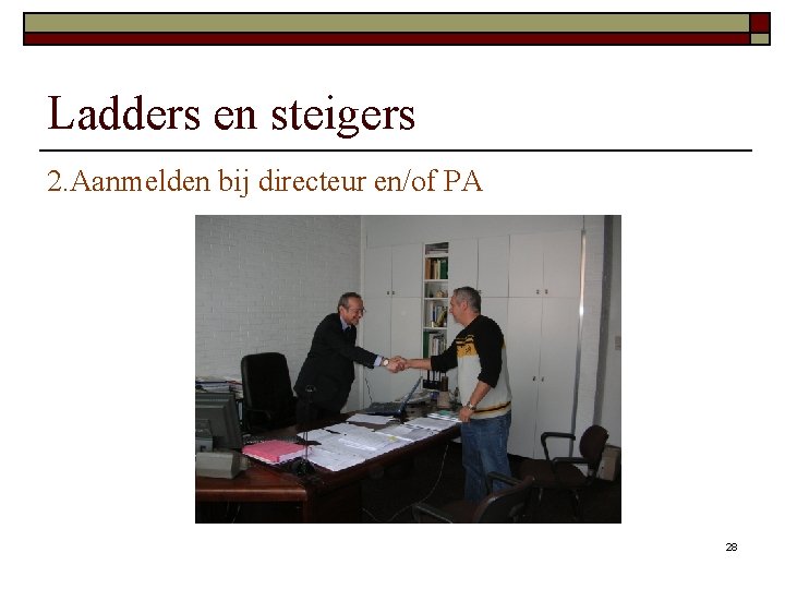 Ladders en steigers 2. Aanmelden bij directeur en/of PA 28 