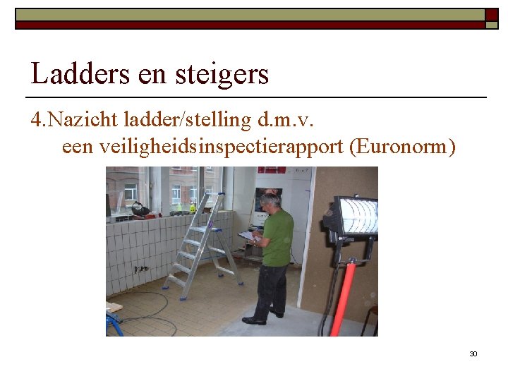 Ladders en steigers 4. Nazicht ladder/stelling d. m. v. een veiligheidsinspectierapport (Euronorm) 30 