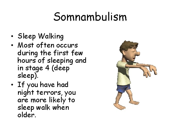 Somnambulism • Sleep Walking • Most often occurs during the first few hours of