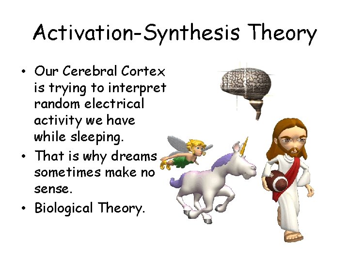 Activation-Synthesis Theory • Our Cerebral Cortex is trying to interpret random electrical activity we Activation-Synthesis Theory • Our Cerebral Cortex is trying to interpret random electrical activity we