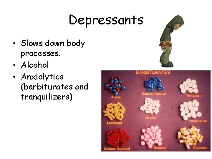 Depressants • Slows down body processes. • Alcohol • Anxiolytics (barbiturates and tranquilizers) Depressants • Slows down body processes. • Alcohol • Anxiolytics (barbiturates and tranquilizers)