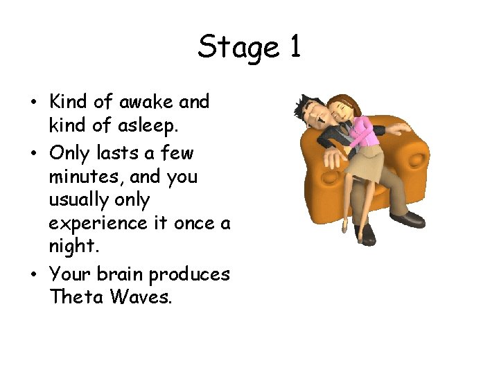 Stage 1 • Kind of awake and kind of asleep. • Only lasts a