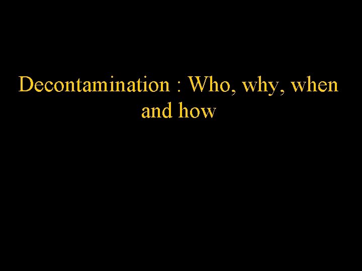 Decontamination : Who, why, when and how 