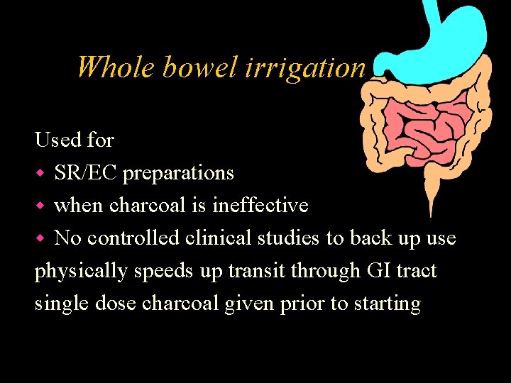 Whole bowel irrigation Used for w SR/EC preparations w when charcoal is ineffective w