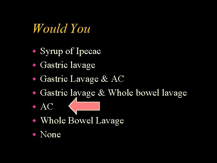 Would You w w w w Syrup of Ipecac Gastric lavage Gastric Lavage &