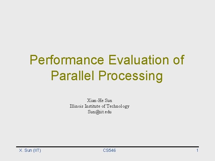 Performance Evaluation of Parallel Processing Xian-He Sun Illinois Institute of Technology Sun@iit. edu X.