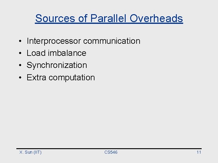 Sources of Parallel Overheads • • Interprocessor communication Load imbalance Synchronization Extra computation X.
