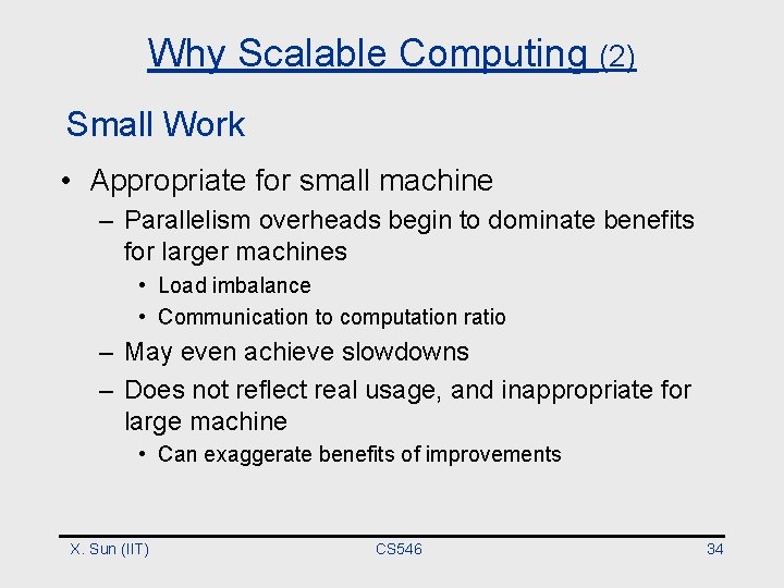 Why Scalable Computing (2) Small Work • Appropriate for small machine – Parallelism overheads