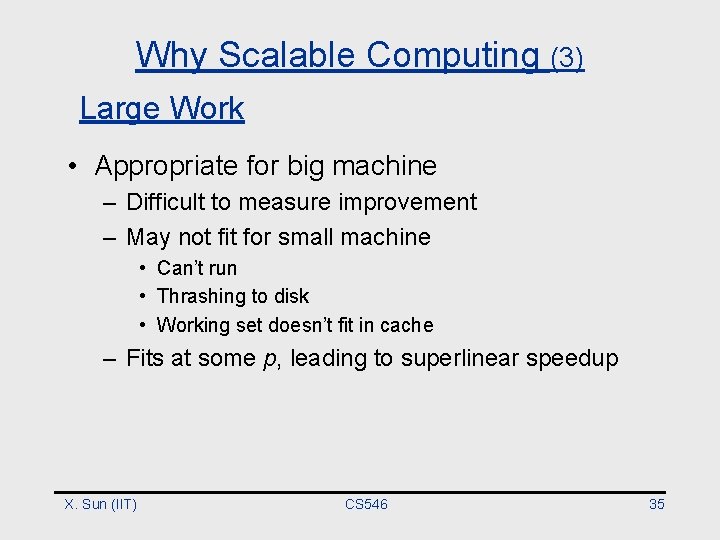 Why Scalable Computing (3) Large Work • Appropriate for big machine – Difficult to