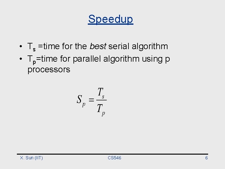 Speedup • Ts =time for the best serial algorithm • Tp=time for parallel algorithm