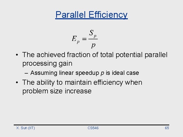 Parallel Efficiency • The achieved fraction of total potential parallel processing gain – Assuming