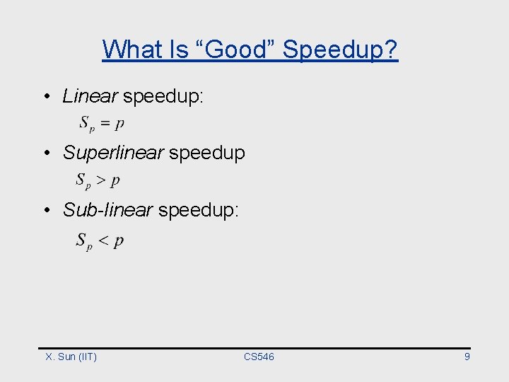 What Is “Good” Speedup? • Linear speedup: • Superlinear speedup • Sub-linear speedup: X.