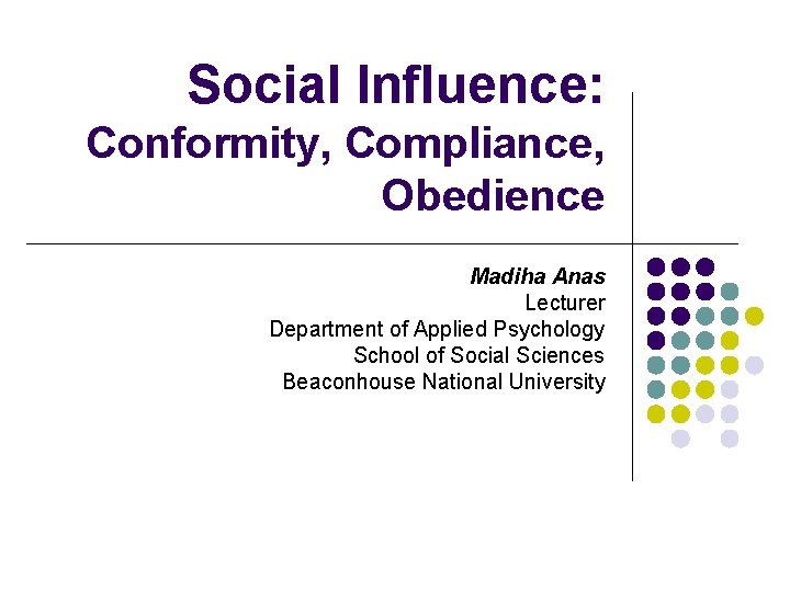 Social Influence: Conformity, Compliance, Obedience Madiha Anas Lecturer Department of Applied Psychology School of
