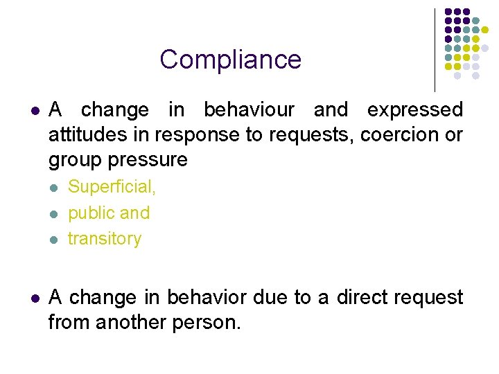 Compliance l A change in behaviour and expressed attitudes in response to requests, coercion