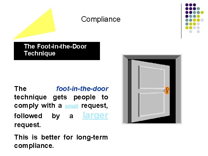 Compliance l The Foot-in-the-Door Technique The foot-in-the-door technique gets people to comply with a