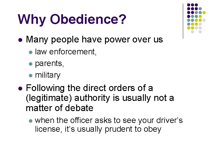 Why Obedience? l Many people have power over us law enforcement, l parents, l