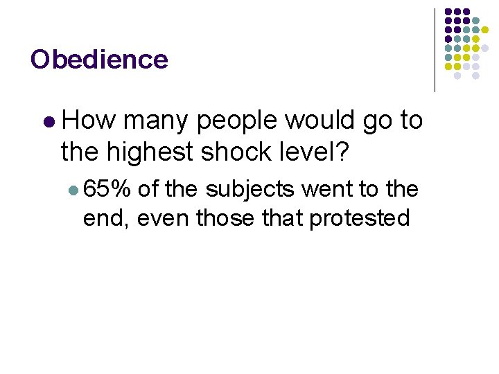 Obedience l How many people would go to the highest shock level? l 65%