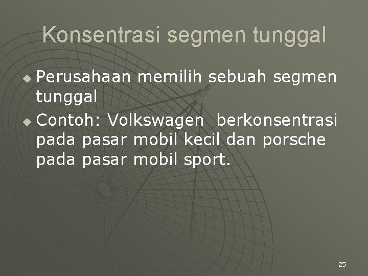 Konsentrasi segmen tunggal Perusahaan memilih sebuah segmen tunggal u Contoh: Volkswagen berkonsentrasi pada pasar
