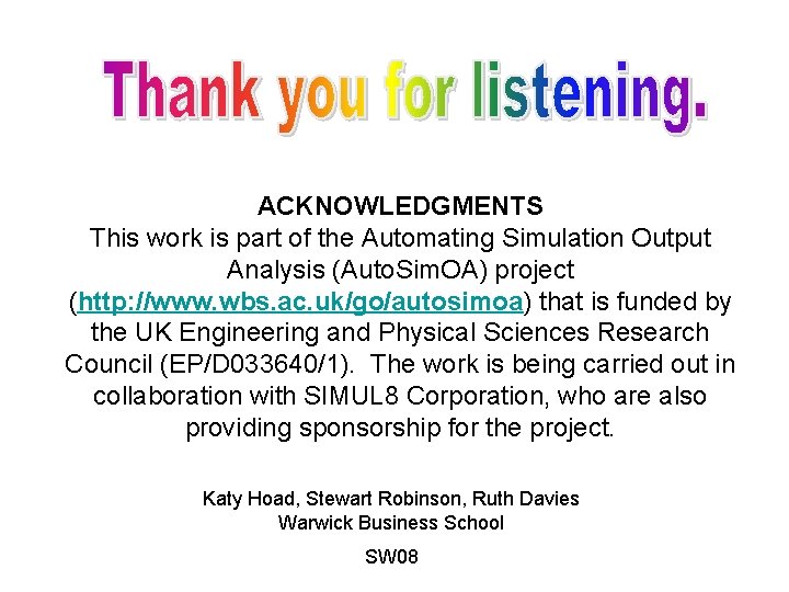 ACKNOWLEDGMENTS This work is part of the Automating Simulation Output Analysis (Auto. Sim. OA) ACKNOWLEDGMENTS This work is part of the Automating Simulation Output Analysis (Auto. Sim. OA)