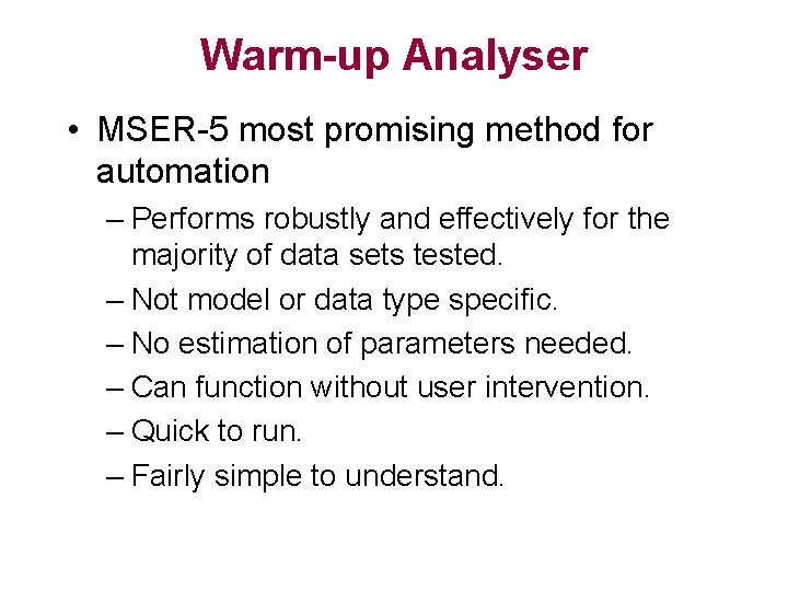 Warm-up Analyser • MSER-5 most promising method for automation – Performs robustly and effectively Warm-up Analyser • MSER-5 most promising method for automation – Performs robustly and effectively