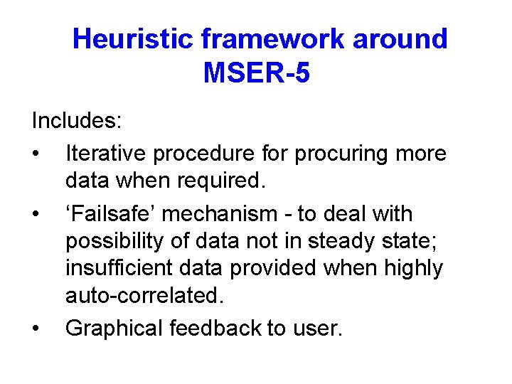 Heuristic framework around MSER-5 Includes: • Iterative procedure for procuring more data when required. Heuristic framework around MSER-5 Includes: • Iterative procedure for procuring more data when required.