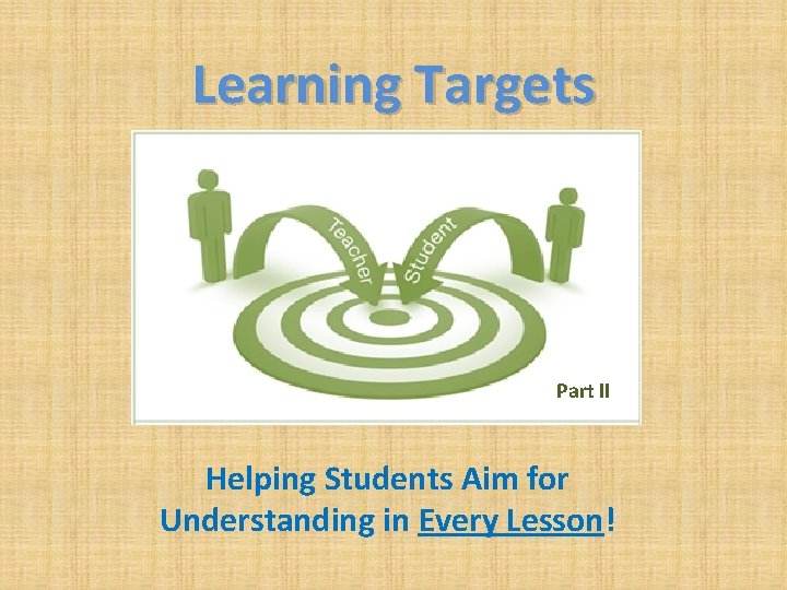 Learning Targets Part II Helping Students Aim for Understanding in Every Lesson! 