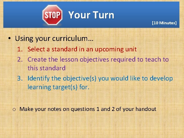 Your Turn [10 Minutes] • Using your curriculum… 1. Select a standard in an