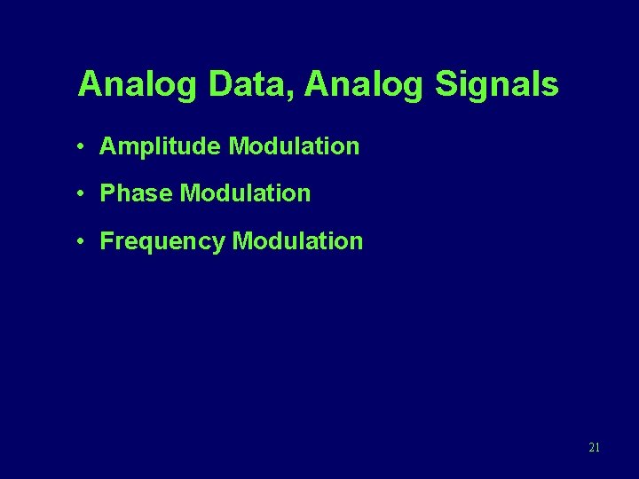 Analog Data, Analog Signals • Amplitude Modulation • Phase Modulation • Frequency Modulation 21