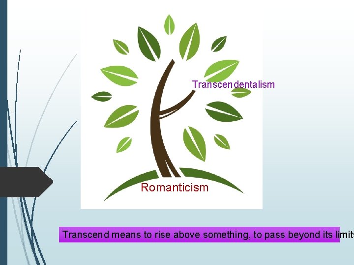 Transcendentalism Romanticism Transcend means to rise above something, to pass beyond its limits 
