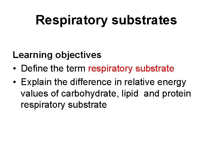 Respiratory substrates Learning objectives • Define the term respiratory substrate • Explain the difference