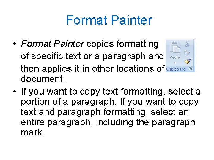 Format Painter • Format Painter copies formatting of specific text or a paragraph and