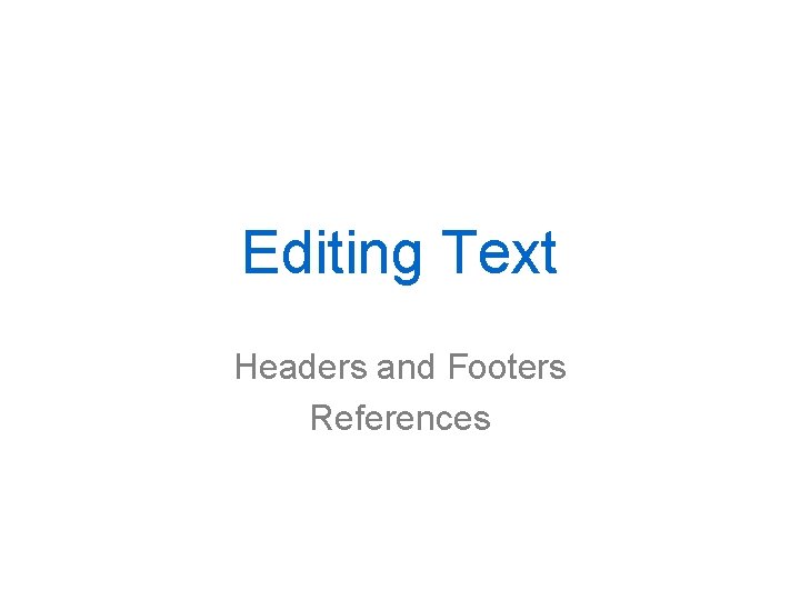 Editing Text Headers and Footers References 